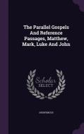 The Parallel Gospels And Reference Passages, Matthew, Mark, Luke And John di Anonymous edito da Palala Press