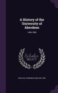 A History Of The University Of Aberdeen di John Malcolm Bulloch edito da Palala Press