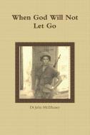When God Will Not Let Go di Dr John McElhaney edito da LULU PR