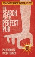 The Search For The Perfect Pub di Paul Moody, Robin D. Turner edito da Orion Publishing Co