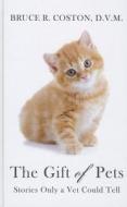 The Gift of Pets: Stories Only a Vet Could Tell di Bruce R. Coston edito da Thorndike Press