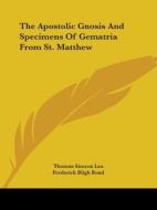 The Apostolic Gnosis And Specimens Of Gematria From St. Matthew di Thomas Simcox Lea, Frederick Bligh Bond edito da Kessinger Publishing, Llc