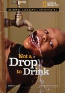 Not a Drop to Drink: Water for a Thirsty World di Michael Burgan edito da NATL GEOGRAPHIC SOC