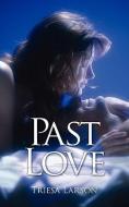 Past Love di Triesa Larson edito da AUTHORHOUSE
