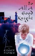 To All a Good Knight di Eileen Flores edito da AuthorHouse