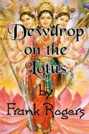 Dewdrop on the Lotus di Frank Rogers edito da Createspace