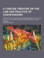 A Concise Treatise On The Law And Practice Of Conveyancing di Richard Hallilay edito da Books Llc
