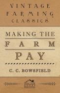 Making the Farm Pay di C. C. Bowsfield edito da Read Books