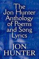 The Jon Hunter Anthology Of Poems And Song Lyrics di Jon Hunter edito da America Star Books
