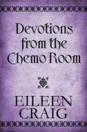 Devotions From The Chemo Room di Eileen Craig edito da America Star Books