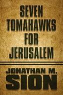 Seven Tomahawks For Jerusalem di Jonathan M Sion edito da America Star Books