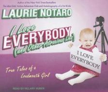 I Love Everybody (and Other Atrocious Lies): True Tales of a Loudmouth Girl di Laurie Notaro edito da Tantor Audio