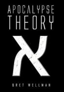 Apocalypse Theory di Bret Wellman edito da Xlibris Corporation