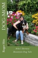 Dog-Mom: Nike's Bernese Mountain Dog Tale! di Roger W. Hite, Debby L. Hite edito da Createspace