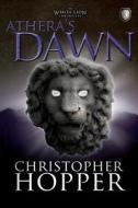 Athera's Dawn: The White Lion Chronciles, Book 3 di Christopher Hopper edito da Createspace