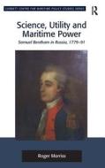 Science, Utility and Maritime Power: Samuel Bentham in Russia, 1779-91 di Roger Morriss edito da ROUTLEDGE