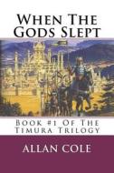 When the Gods Slept: Book #1 of the Timura Trilogy di Allan Cole edito da Createspace