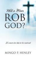 Will A Man Rob God? It's Never Too Late To Be Restored di Mingo P Henley edito da Outskirts Press
