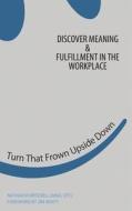 Turn That Frown Upside Down: Discover Meaning & Fulfillment in the Workplace di MR Nathan R. Mitchell edito da Createspace