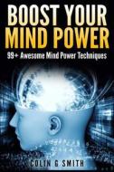 Boost Your Mind Power: 99+ Awesome Mind Power Techniques di Colin G. Smith edito da Createspace