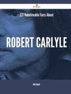 221 Unbelievable Facts about Robert Carlyle di John Sampson edito da Emereo Publishing