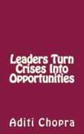 Leaders Turn Crises Into Opportunities di Aditi Chopra edito da Createspace