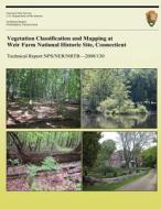 Vegetation Classification and Mapping at Weir Farm National Historic Site, Connecticut di Kenneth J. Metzler, Juliana P. Barrett, Thomas E. Nosal edito da Createspace