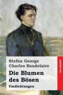Baudelaire. Die Blumen Des Bosen: Umdichtungen di Stefan George, Charles P. Baudelaire edito da Createspace