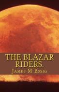 The Blazar Riders. di James M. Essig edito da Createspace