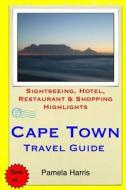 Cape Town Travel Guide: Sightseeing, Hotel, Restaurant & Shopping Highlights di Pamela Harris edito da Createspace