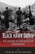 Black Hawk Down: The History of the Battle of Mogadishu di Charles River Editors edito da Createspace