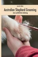 Australian Shepherd Grooming: Eine Ausfuhrliche Anleitung di Jennifer Walter edito da Createspace