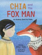 Chia and the Fox Man: An Alaskan Dena'ina Fable edito da ALASKA NORTHWEST BOOKS