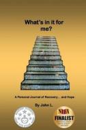 What's in It for Me?: A Personal Journal of Recovery... and Hope di John L edito da Createspace
