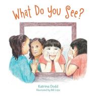 What Do You See? di Katrina Dodd edito da AuthorHouse