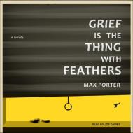 Grief Is the Thing with Feathers di Max Porter edito da Tantor Audio