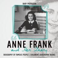 Anne Frank and Her Diary - Biography of Famous People | Children's Biography Books di Baby Professor edito da Baby Professor