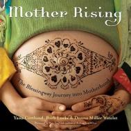 Mother Rising di Barbara Lucke, Donna Miller Watelet, Yana Cortland edito da Celestial Arts