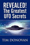 Revealed! The Greatest Ufo Secrets di Tim Donovan edito da America Star Books