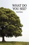 What Do You See? di Fred Marks edito da Xulon Press