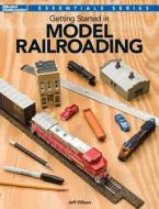 Getting Started in Model Railroading di Jeff Wilson edito da KALMBACH MEDIA