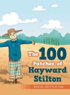 The 100 Patches Of Hayward Stilton di Bettleyon Reese Bettleyon edito da Archway Publishing