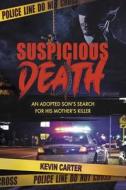Suspicious Death: An Adopted Son's Search for His Mother's Killer di Kevin Carter edito da BOOKBABY