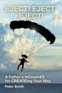 Eject! Eject! Eject!: A Father's Incentive$ for Createing Your Way di Peter Smith edito da BOOKBABY