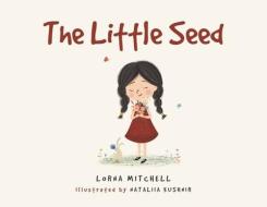 The Little Seed di Written Lorna Mitchell, Illustrated Nataliia Kushnir edito da COVENANT BOOKS