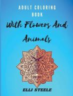 Adult Coloring Book With Flowers And Animals di Elli Steele edito da adrian ghita ile