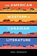 The American Western In Canadian Literature di Joel Deshaye edito da University Of Calgary Press
