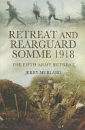 Retreat and Rearguard - Somme 1918 di Jerry Murland edito da Pen & Sword Books Ltd