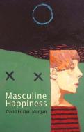Masculine Happiness di David Foster Morgan edito da Poetry Wales Press
