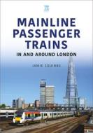 Main Line Passenger Trains in and Around London di Jamie Squibbs edito da KEY PUB
